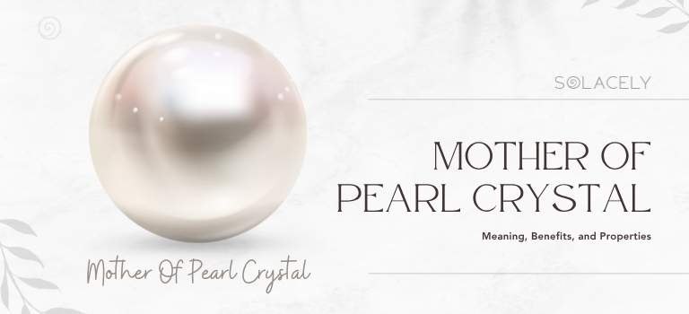 Mother Of Pearl Meaning, Properties and Benefits